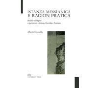 Istanza messianica e ragion pratica. Studio sull’agire a partire da Lévinas, Derrida e Putnam