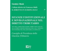 Istanze costituzionali e sovranazionali nel diritto tributario. Atti del corso per giudici tributari tenuto alla Corte Costituzionale...