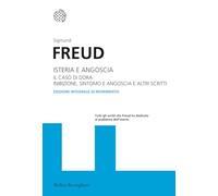 Isteria e angoscia. Il caso di Dora. Inibizione, sintomo e angoscia e altri scritti. Ediz. integrale