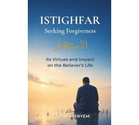 Istighfar: Seeking Forgiveness: Its Benefits and Effects in the Believer's Life