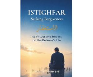 Istighfar: Seeking Forgiveness: Its Benefits and Effects in the Believer's Life