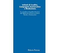 Istituti di credito, compagnie assicurative e mediazione. La consulenza di qualità. Il ricorso alla mediazione da parte di clienti, banche e assicurazioni