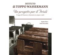 Istituto di Toppo Wassermann. Un progetto per il Friuli. Il sogno di Franc...
