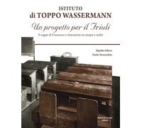 Istituto di Toppo Wassermann. Un progetto per il Friuli. Il sogno di Franc...