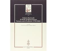 Istituto Nazionale di studi sul Rinascimento. Settanta anni di editoria (1938-20