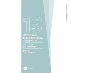 Istituzione della teologia persuasiva. Sui sacramenti (Vol. 19)
