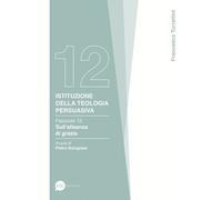 Istituzione della teologia persuasiva. Vol. 12 - Turrettini Francesco