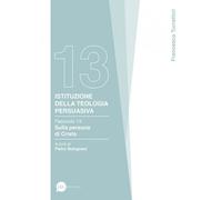 Istituzione della teologia persuasiva. Vol. 13: Sulla persona di