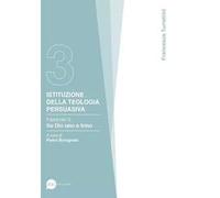 Istituzione della teologia persuasiva. Vol. 3: Su Dio uno e trino.