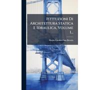 Istituzioni Di Architettura Statica E Idraulica, Volume 1...