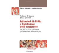 Istituzioni di diritto e legislazione dello spettacolo. Dal 1860 al 2010, i 150 anni dell'Unità d'Italia nello spettacolo