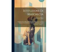 Istituzioni Di Mascalcia: Conducenti Con Brevitla E Chiarezza Ad Esercitare Con Sodi Fondamenti La Medicina De' Cavalli: Con Indice E Tavole Anatomiche, Volume 2...