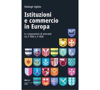 Istituzioni e commercio in Europa. Le corporazioni di mercanti tra il 1000 e il 1800