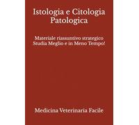 Istologia e Citologia Patologica: Materiale riassuntivo strategico Studia Meglio e in Meno Tempo!