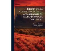 Istoria Della Compagnia Di Giesu, Appartenente Al Regno Di Napoli, Volume 4...