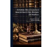 Istoria Delle Leggi E Magistrati Del Regno Di Napoli