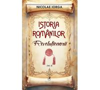 Istoria romanilor Vol.8: Revolutionarii - Nicolae Iorga, Editie in limba romana