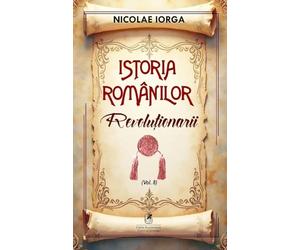 Istoria romanilor Vol.8: Revolutionarii - Nicolae Iorga, Editie in limba romana