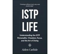 ISTP LIFE: Understanding the ISTP Personality-Freedom, Focus, and the Art of Doing.