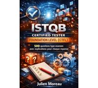 ISTQB Certified Tester Foundation Level (CTFL): 500 questions type examen avec explications pour chaque réponse
