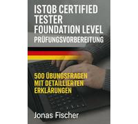 ISTQB Certified Tester Foundation Level Prüfungsvorbereitung: 500 Übungsfragen mit Detaillierten Erklärungen
