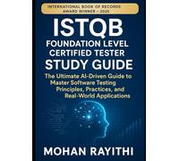 ISTQB Foundation Level Certified Tester Study Guide: The Ultimate AI-Driven Guide to Master Software Testing Principles, Practices, and Real-World Applications