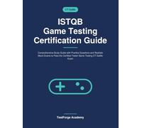 ISTQB Game Testing Certification Guide: Comprehensive Study Guide with Practice Questions and Realistic Mock Exams to Pass the Certified Tester Game Testing CT-GaMe Exam
