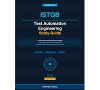 ISTQB Test Automation Engineering Study Guide: ISTQB CT-TAE Practice Exam and Question Bank 2026: Realistic Mock Tests and Detailed Explanations for ... Test Automation Engineering Certification
