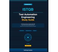 ISTQB Test Automation Engineering Study Guide: ISTQB CT-TAE Practice Exam and Question Bank 2026: Realistic Mock Tests and Detailed Explanations for ... Test Automation Engineering Certification