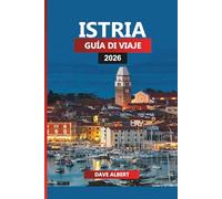 ISTRIA GUÍA DE VIAJE 2026: Explora Istria como un local: ciudades costeras, rutas gastronómicas y vinícolas, excursiones de un día y playas para tu escapada croata