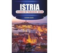 ISTRIA Guida di viaggio 2026: Alla scoperta dell'Istria: spiagge, villaggi collinari e avventure sull'Adriatico