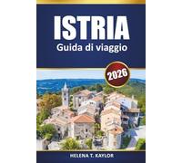 Istria Guida Di Viaggio 2026: Esplora le città costiere della Croazia, le spiagge, la cucina locale, i villaggi storici e le avventure dell'Adriatico