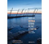 Istria, storie oltre i confini. Tra memorie, radici e libertà