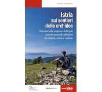 Istria, sui sentieri delle orchidee. Itinerari alla scoperta della più grande penisola adriatica tra natura, storia e cultura