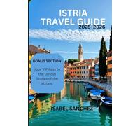 Istria Travel Guide 2025 - 2026: Uncover Istria: History, Flavors, and Scenic Adventurers