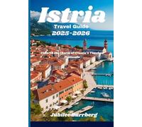 Istria Travel Guide 2025-2026: Unearth the Charm of Croatia’s Timeless Peninsula