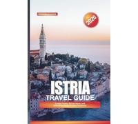 ISTRIA Travel Guide 2026: Coastal Towns, Roman Ruins, and Attractions Along Croatia’s Peninsula