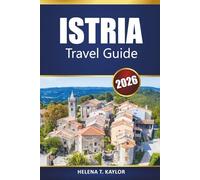 Istria Travel Guide 2026: Explore Croatia’s Coastal Towns, Beaches, Local Cuisine, Historic Villages, and Adriatic Adventures