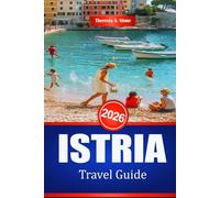 ISTRIA TRAVEL GUIDE 2026: Uncover the Rich History and Architecture of the Croatian Coast