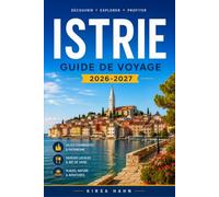 ISTRIE GUIDE DE VOYAGE 2026-2027: Guide de voyage complet de la péninsule adriatique croate avec cartes, itinéraires, trésors cachés, gastronomie, vins et plages