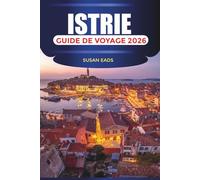 ISTRIE Guide de voyage 2026: Explorer l'Istrie : plages, villages perchés et aventures dans l'Adriatique