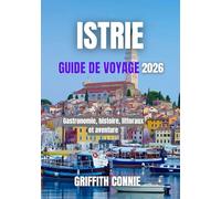 ISTRIE GUIDE DE VOYAGE 2026: Gastronomie, histoire, littoraux et aventure