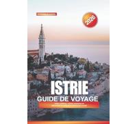 ISTRIE Guide de voyage 2026: Villes côtières, ruines romaines et attractions le long de la péninsule croate