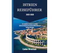 Istrien Reiseführer 2025-2026: Ihr komplettes Handbuch zu Istriens Sehenswürdigkeiten,Geschichte,Weinstraßen und Outdoor-Abenteuer