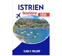 ISTRIEN REISEFÜHRER 2026.: Entdecken Sie das Herz der bezauberndsten Region Kroatiens.