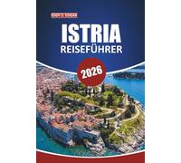 Istrien Reiseführer 2026: Erkunden Sie die lokale Kultur, malerische Landschaften, Aktivitäten, Reiseziele, die Sie unbedingt besuchen müssen, und ... auf der kroatischen Halbinsel Istrien