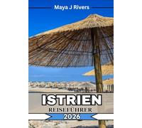 ISTRIEN REISEFÜHRER 2026: Ihr umfassender Reisebegleiter für Istrien: Top-Attraktionen, lokales Essen, Insidertipps und perfekte Reiserouten für 2026