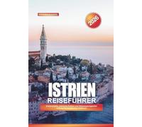 ISTRIEN Reiseführer 2026: Küstenstädte, römische Ruinen und Sehenswürdigkeiten entlang der kroatischen Halbinsel