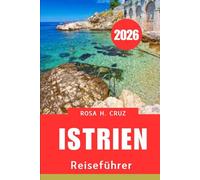 Istrien Reiseführer 2026: Wo uralte Geister, azurblaue Küsten und authentisches Leben auf Sie warten“