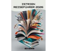 Istrien Reiseführer 2026: Zeitlose Küsten, Bergdörfer und kulinarische Geheimnisse der faszinierendsten Halbinsel Kroatiens